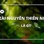 Tài Nguyên Thiên Nhiên Là Gì Cho Ví Dụ